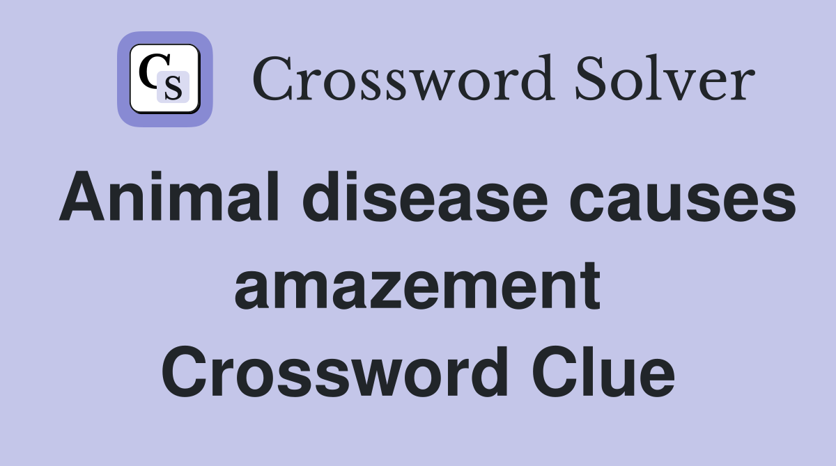 Animal disease causes amazement Crossword Clue
