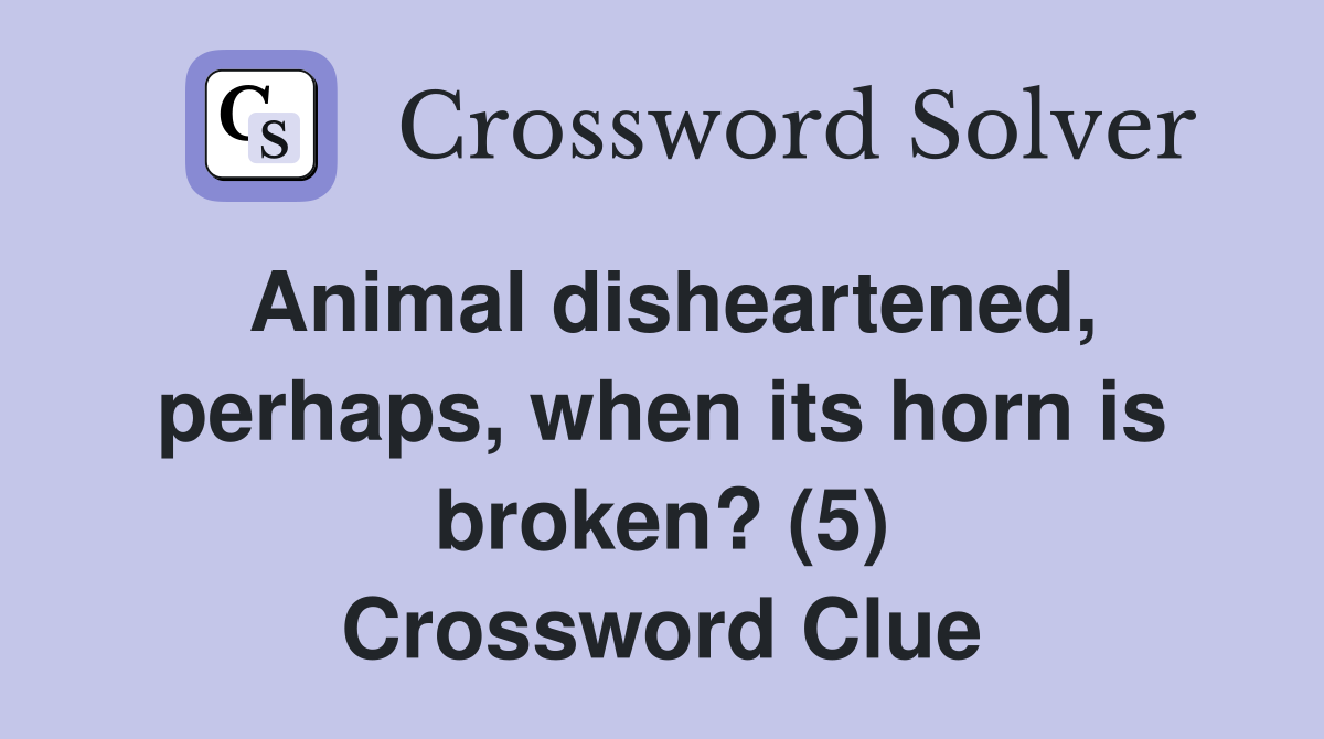 Animal disheartened, perhaps, when its horn is broken? (5) Crossword Clue