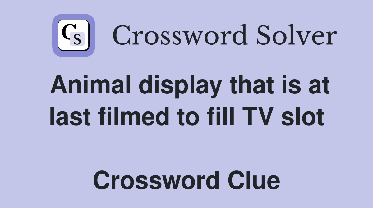 Animal display that is at last filmed to fill TV slot  Crossword Clue