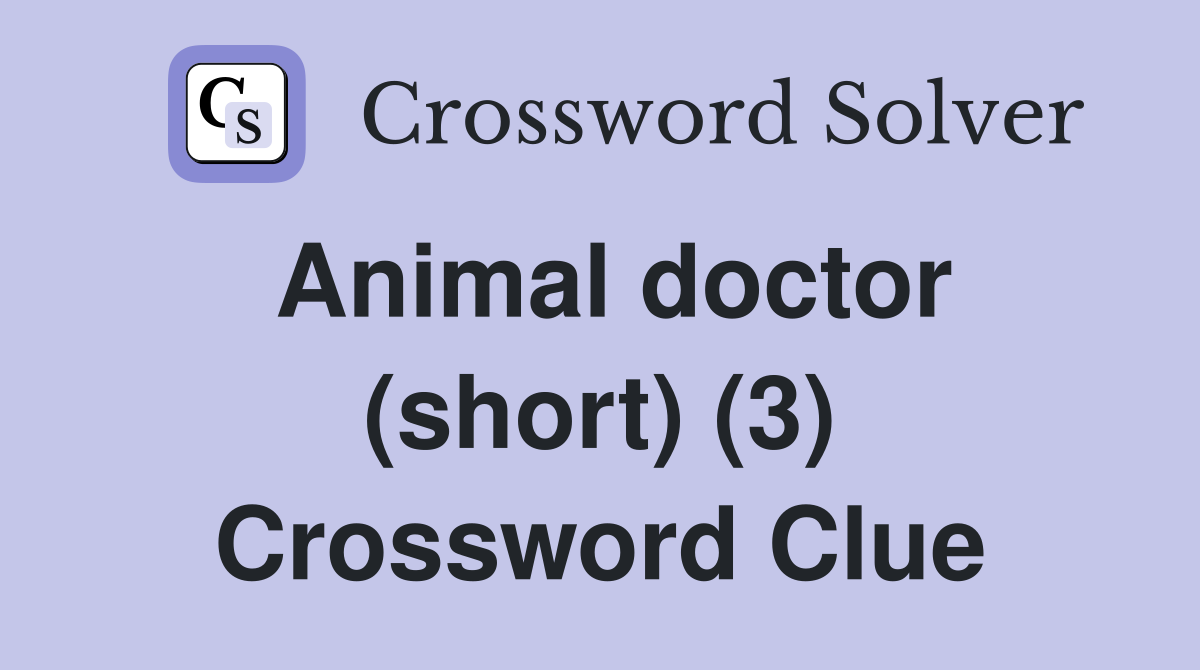 Animal doctor (short) (3) Crossword Clue