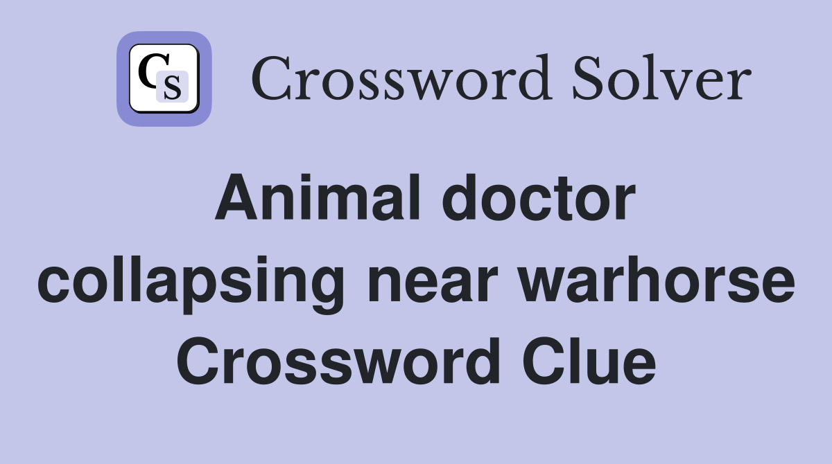 Animal doctor collapsing near warhorse Crossword Clue
