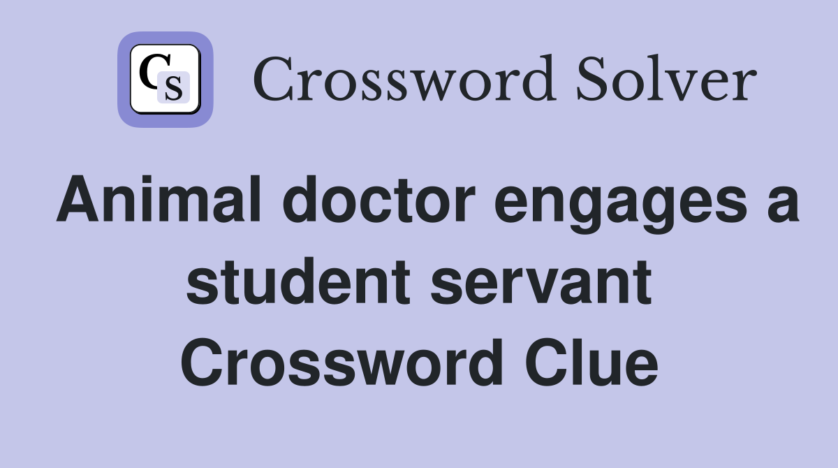 Animal doctor engages a student servant Crossword Clue