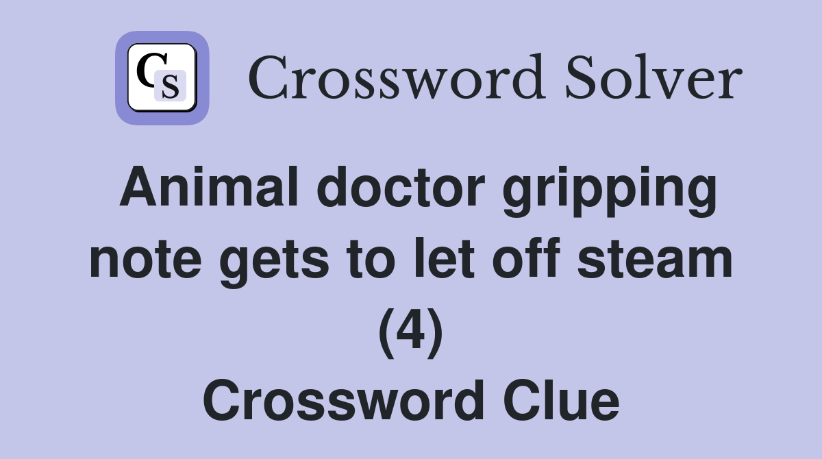 Animal doctor gripping note gets to let off steam (4) Crossword Clue