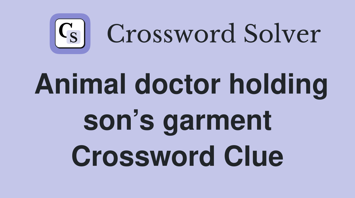 Animal doctor holding son’s garment Crossword Clue