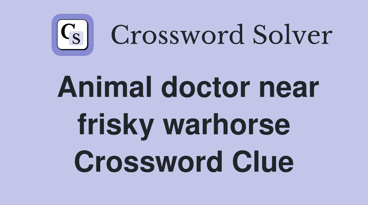 Animal doctor near frisky warhorse Crossword Clue