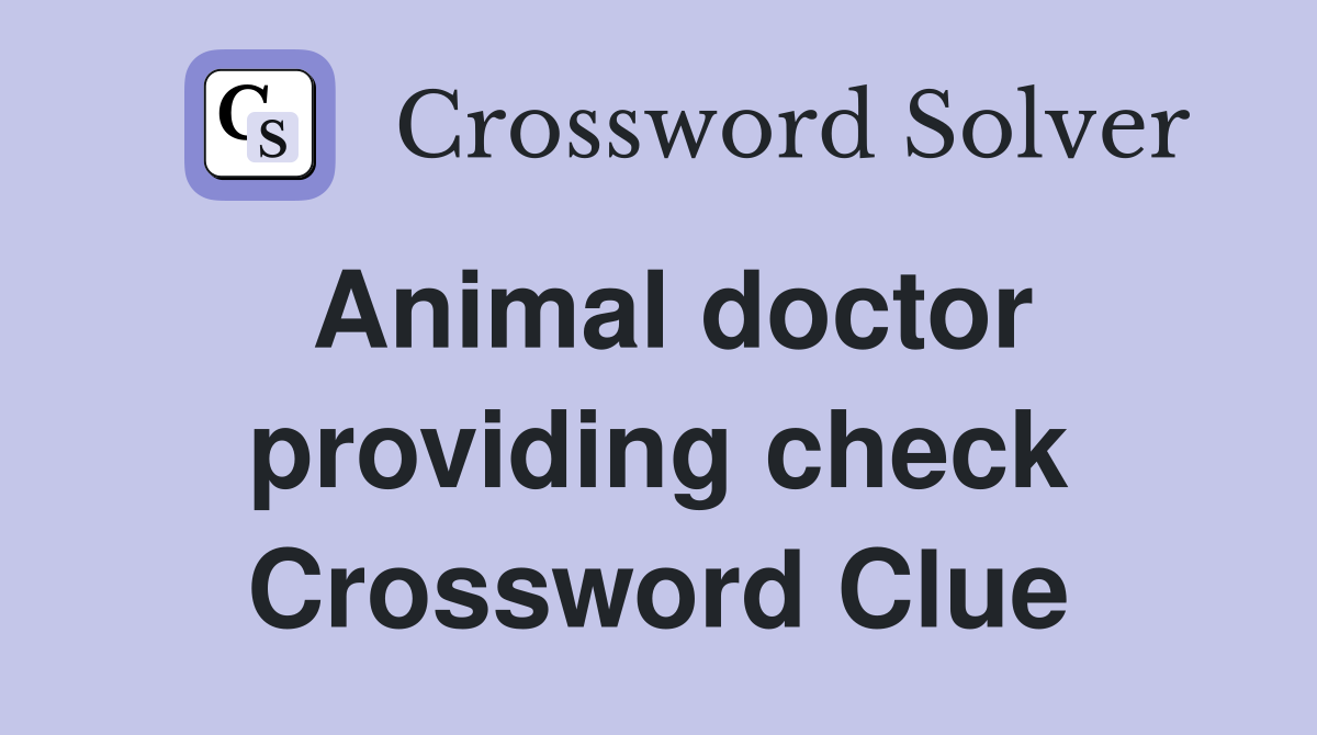 Animal doctor providing check Crossword Clue
