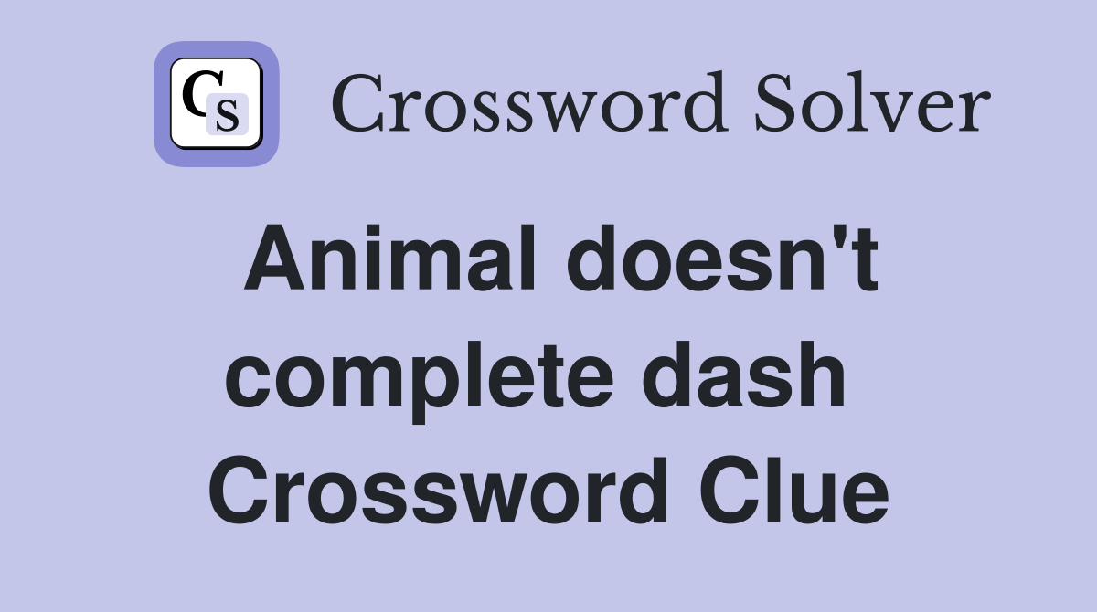 Animal doesn't complete dash  Crossword Clue