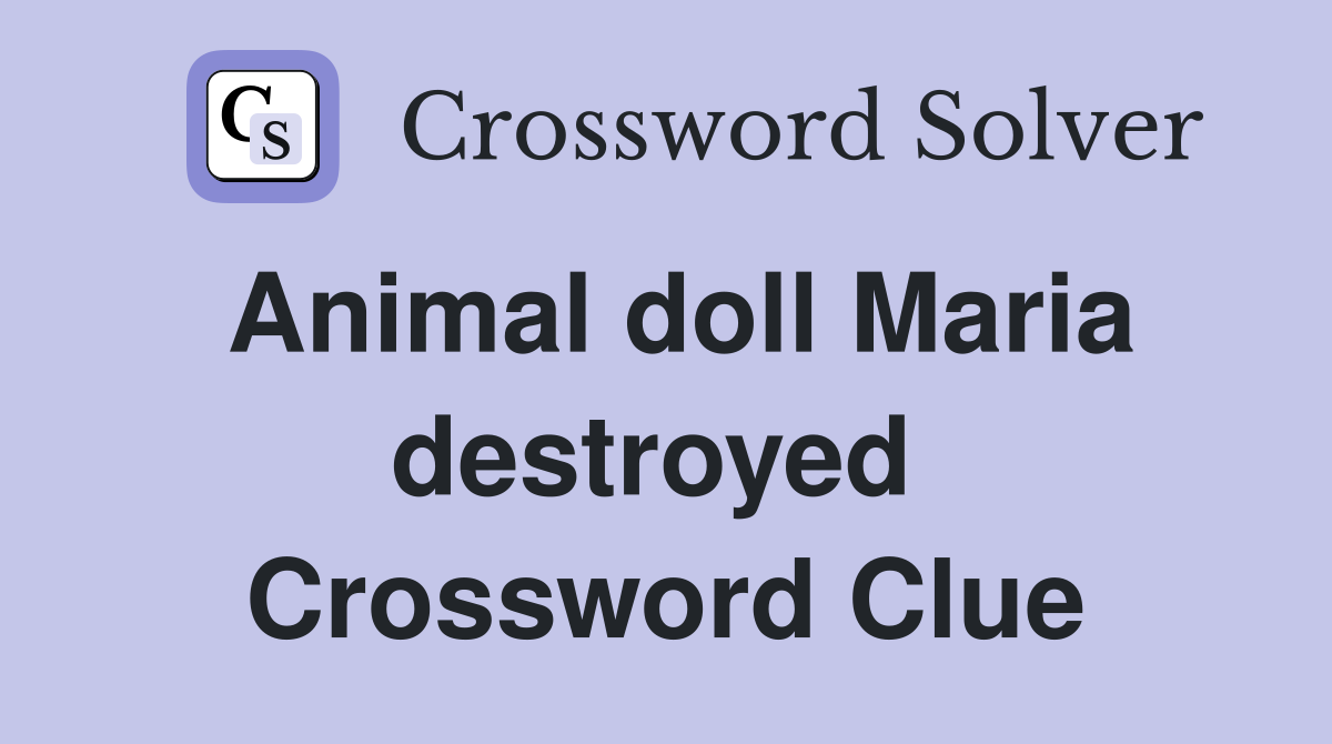 Animal doll Maria destroyed  Crossword Clue