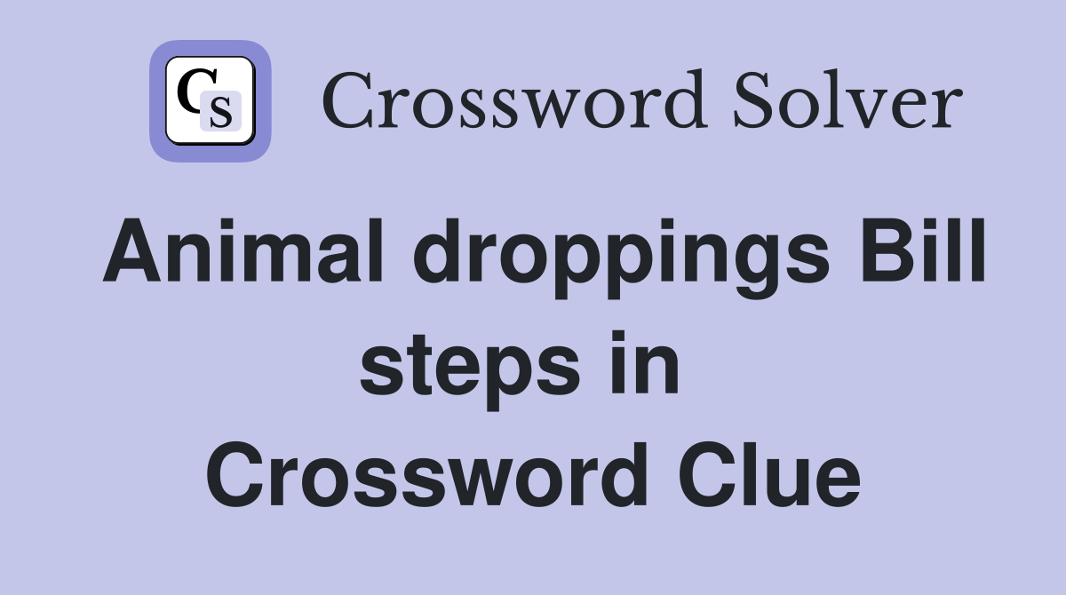 Animal droppings Bill steps in  Crossword Clue