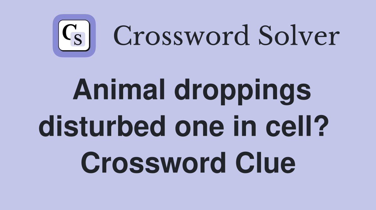 Animal droppings disturbed one in cell?  Crossword Clue