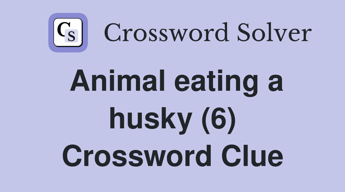 Animal eating a husky (6) Crossword Clue
