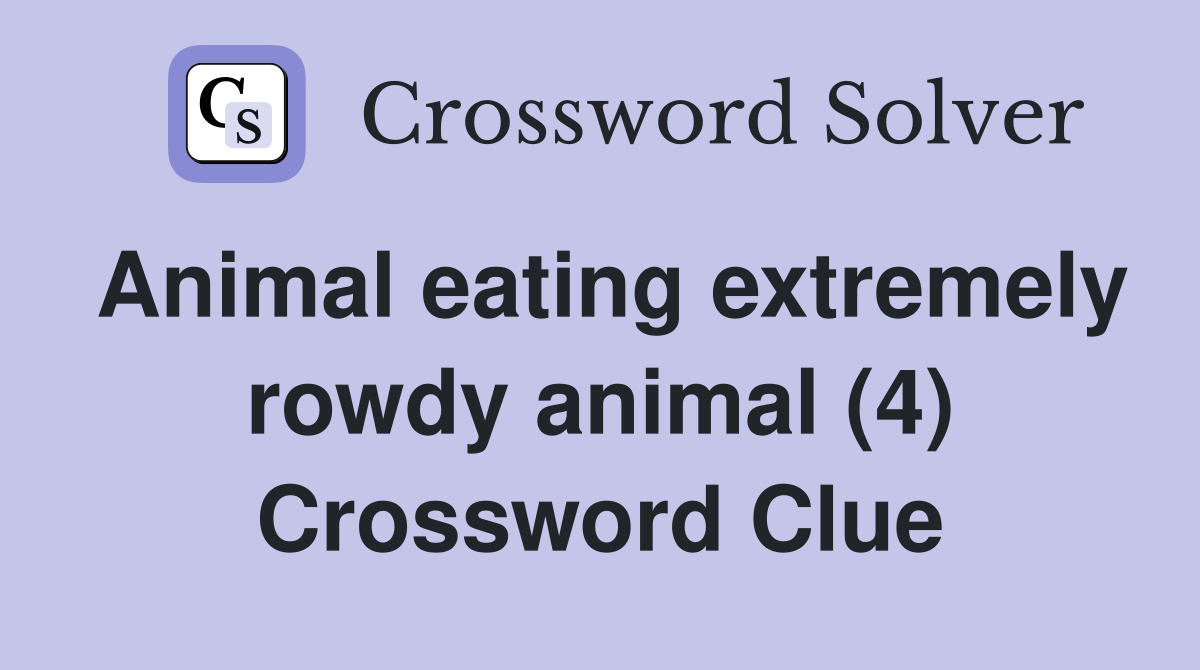 Animal eating extremely rowdy animal (4) Crossword Clue
