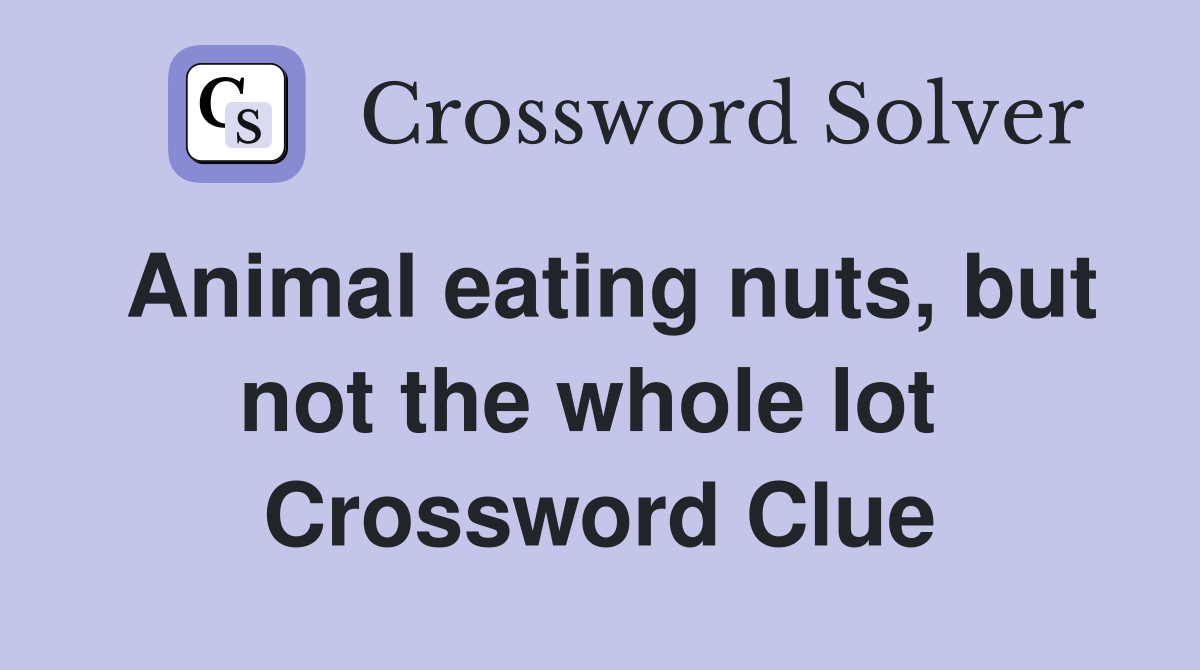 Animal eating nuts, but not the whole lot  Crossword Clue