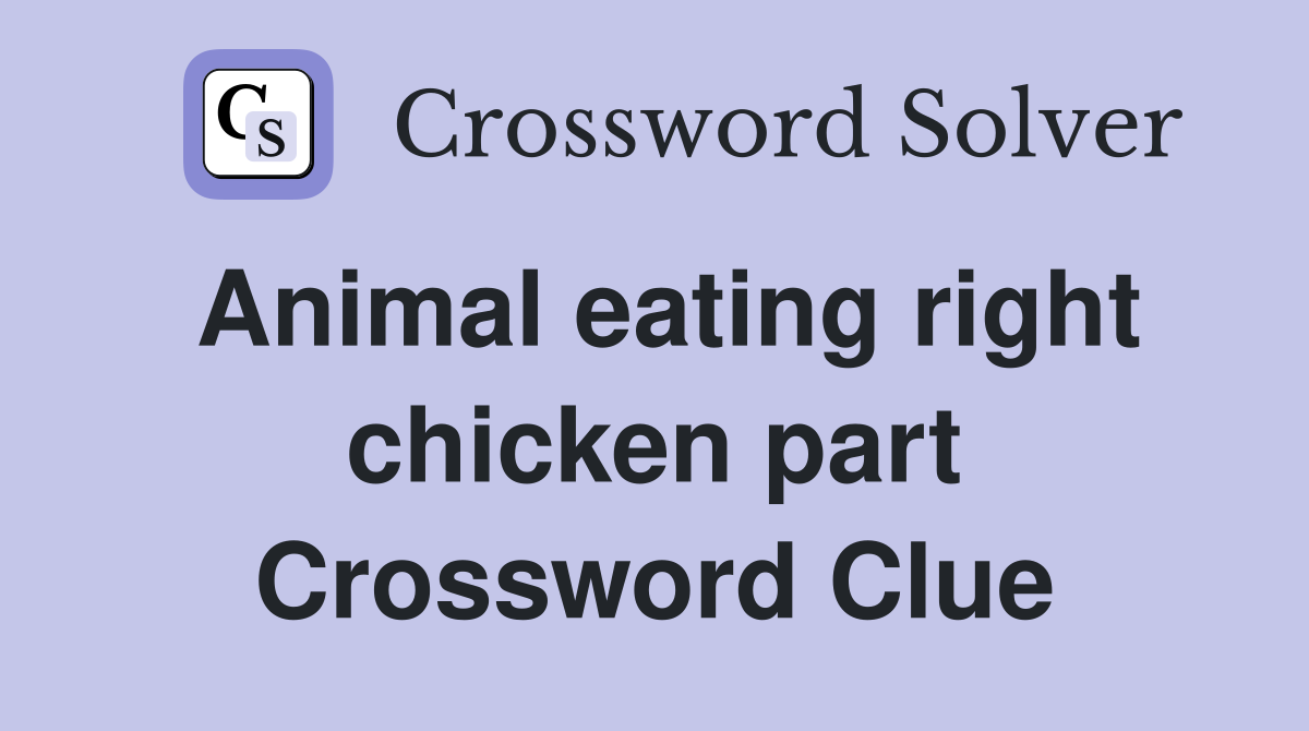 Animal eating right chicken part Crossword Clue