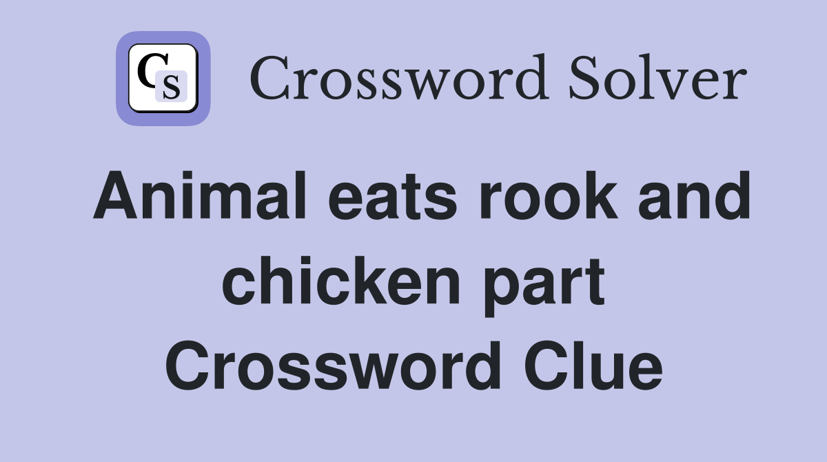 Animal eats rook and chicken part Crossword Clue
