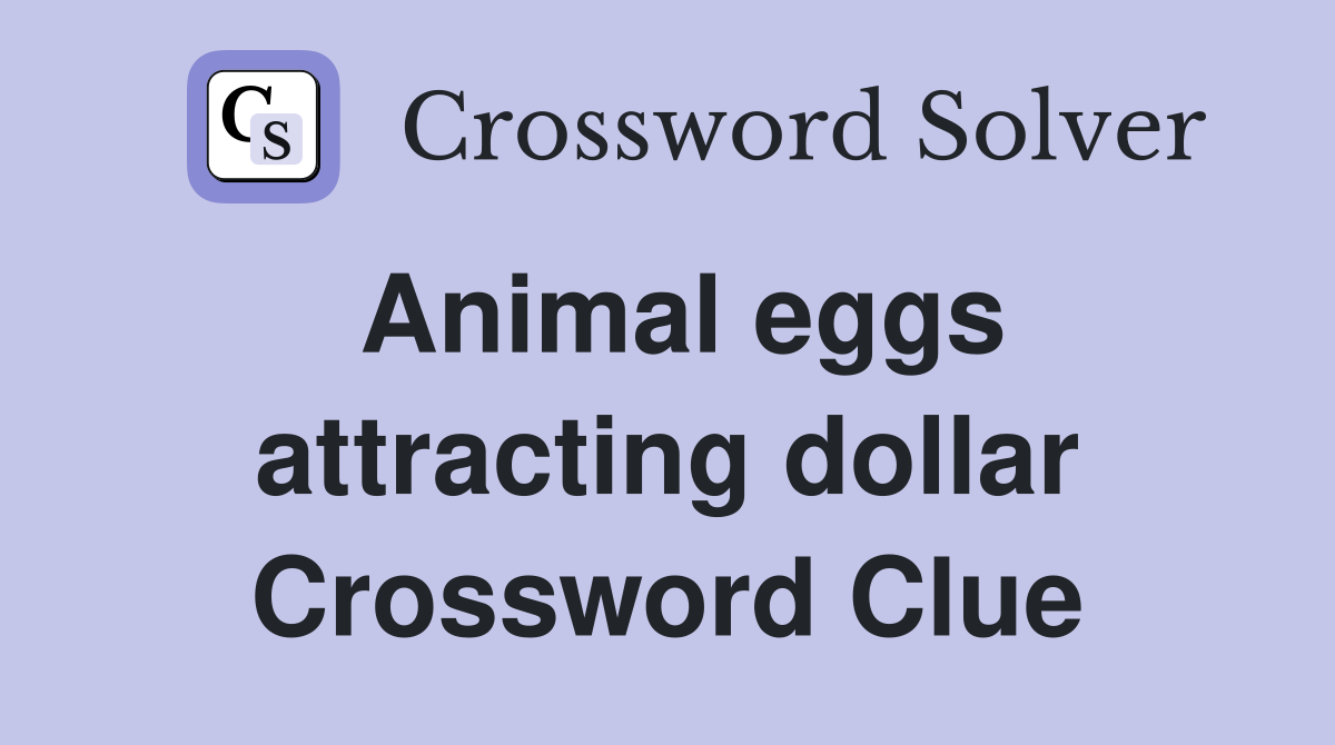 Animal eggs attracting dollar Crossword Clue