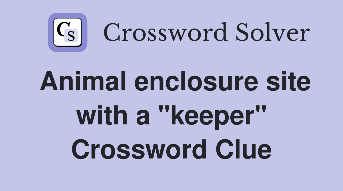 Animal enclosure site with a "keeper" Crossword Clue