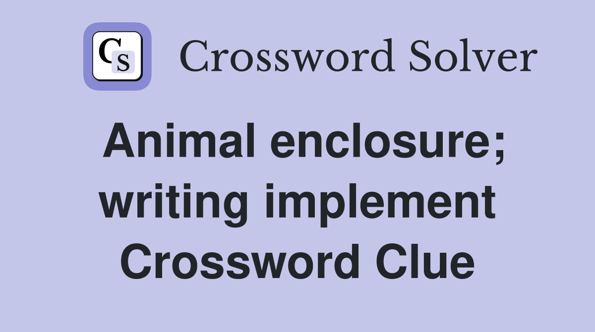 Animal enclosure; writing implement Crossword Clue