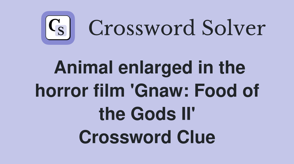 Animal enlarged in the horror film 'Gnaw: Food of the Gods II' Crossword Clue