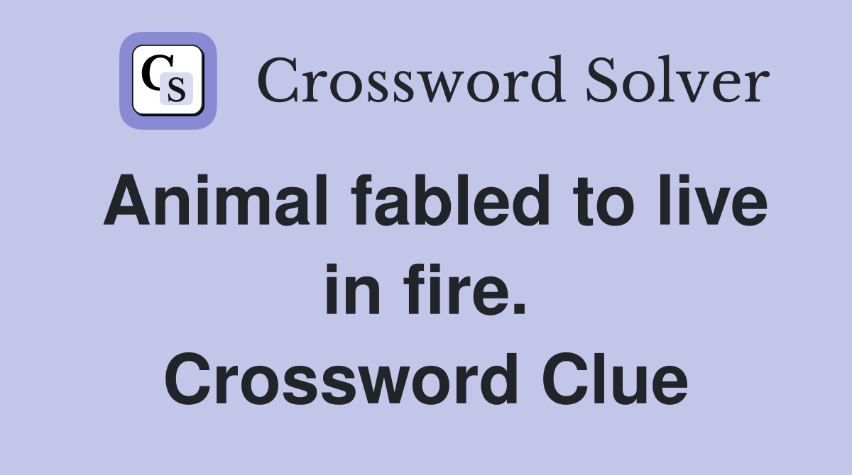 Animal fabled to live in fire. Crossword Clue