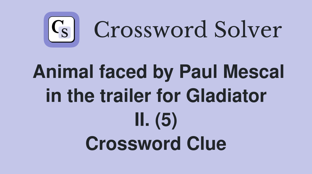 Animal faced by Paul Mescal in the trailer for Gladiator II. (5) Crossword Clue