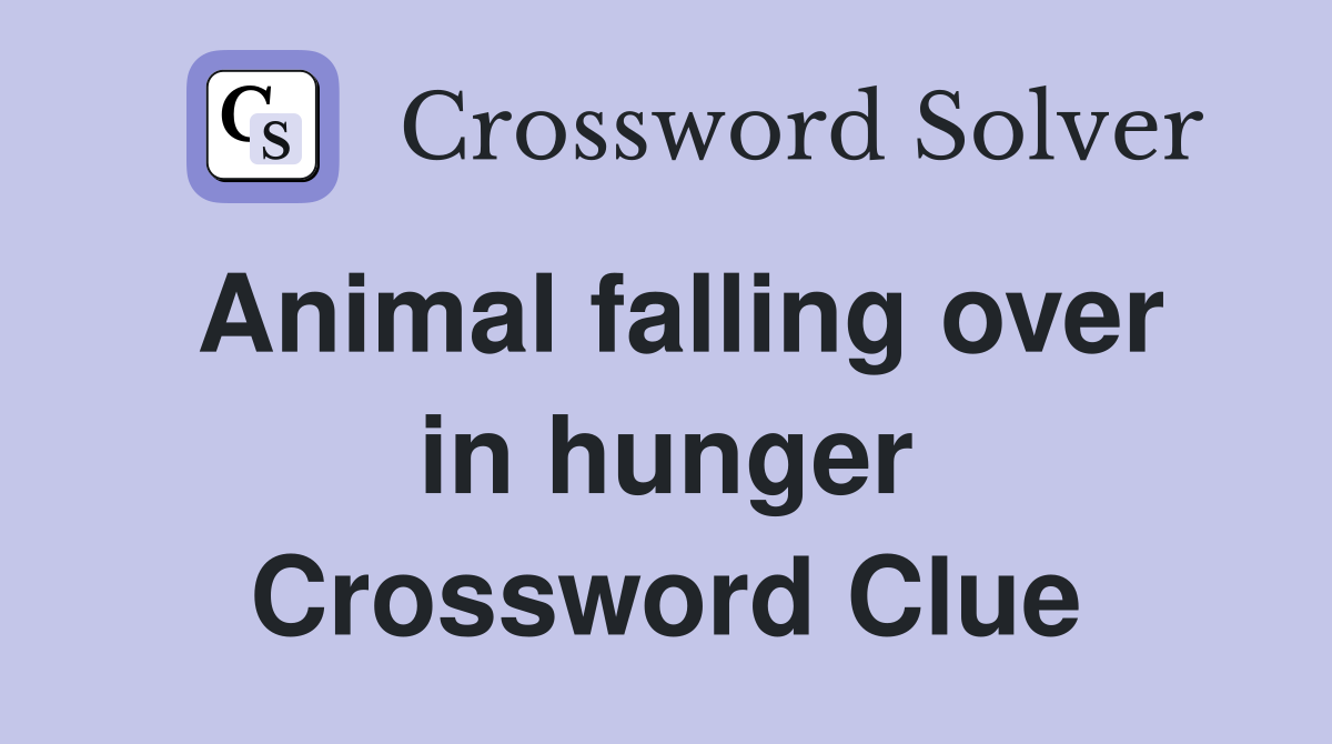 Animal falling over in hunger Crossword Clue
