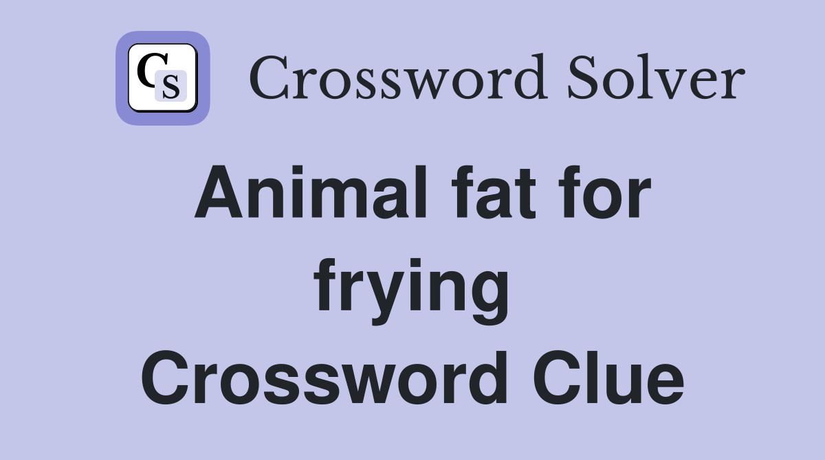 Animal fat for frying Crossword Clue