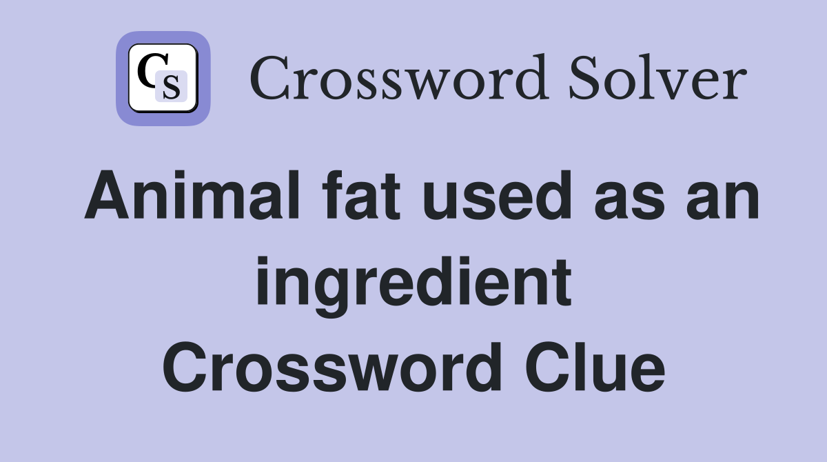 Animal fat used as an ingredient Crossword Clue