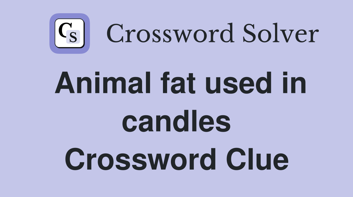 Animal fat used in candles Crossword Clue