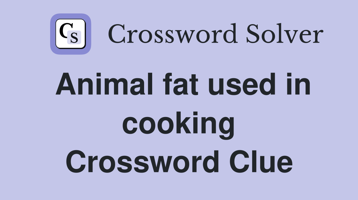 Animal fat used in cooking Crossword Clue