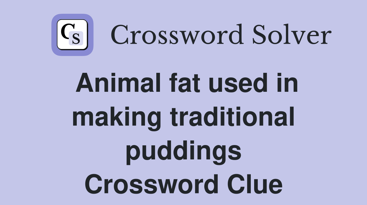 Animal fat used in making traditional puddings Crossword Clue