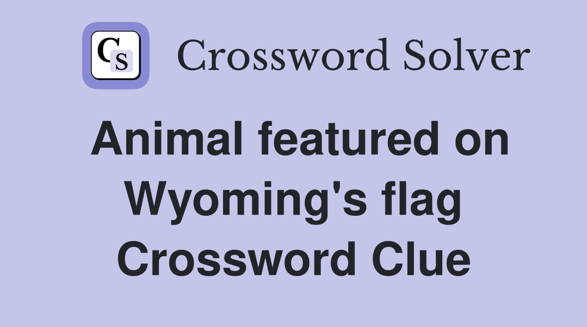 Animal featured on Wyoming's flag Crossword Clue