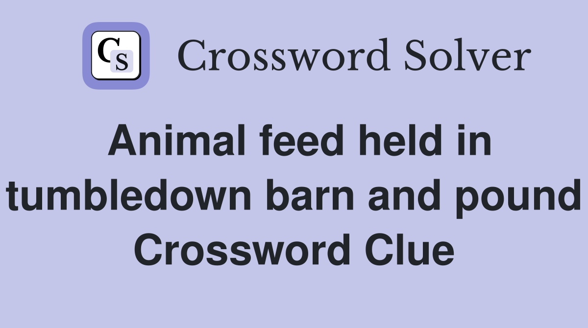 Animal feed held in tumbledown barn and pound Crossword Clue