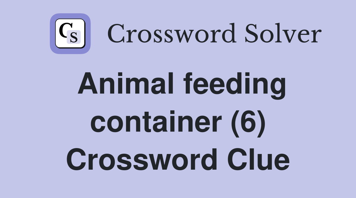 Animal feeding container (6) Crossword Clue