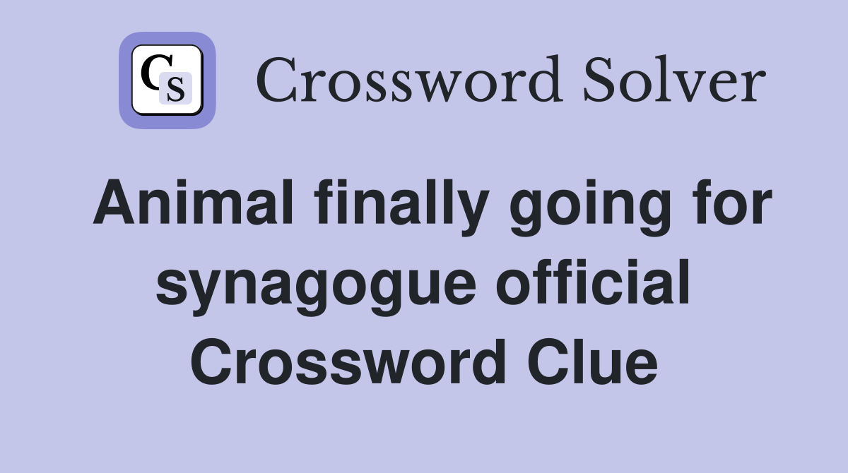 Animal finally going for synagogue official Crossword Clue