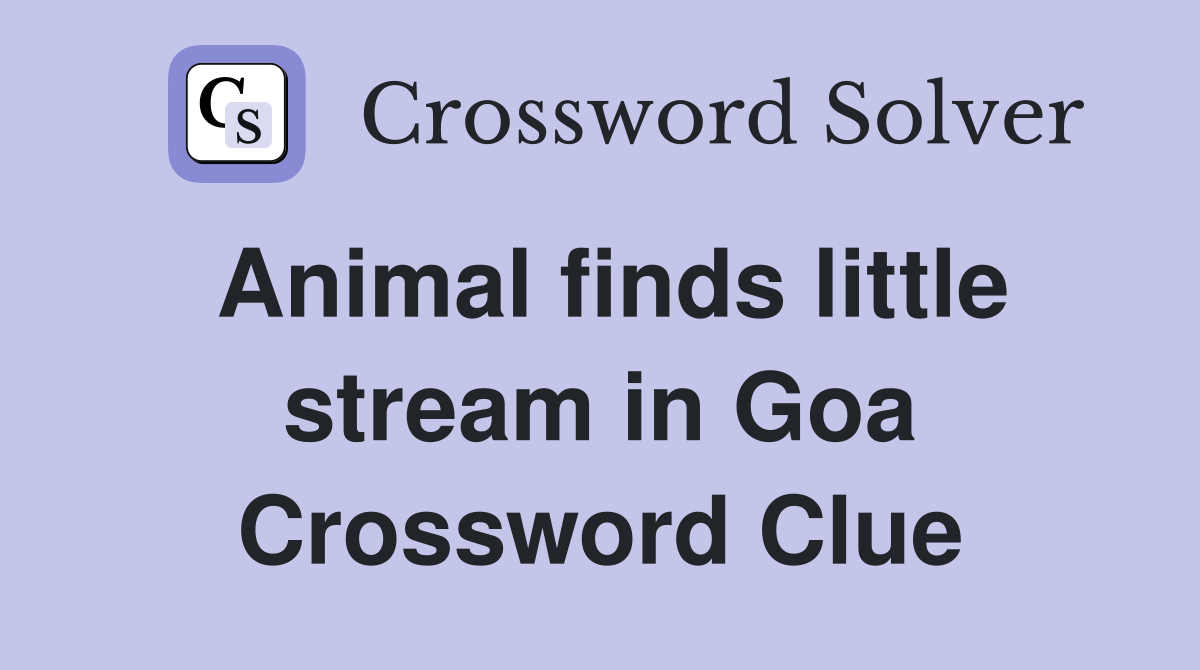 Animal finds little stream in Goa Crossword Clue