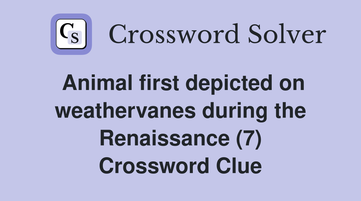 Animal first depicted on weathervanes during the Renaissance (7) Crossword Clue