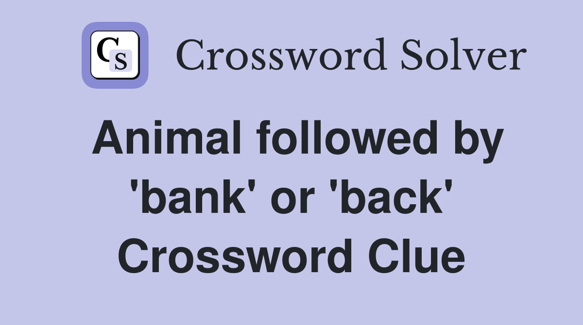 Animal followed by 'bank' or 'back' Crossword Clue