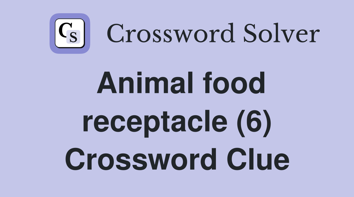 Animal food receptacle (6) Crossword Clue