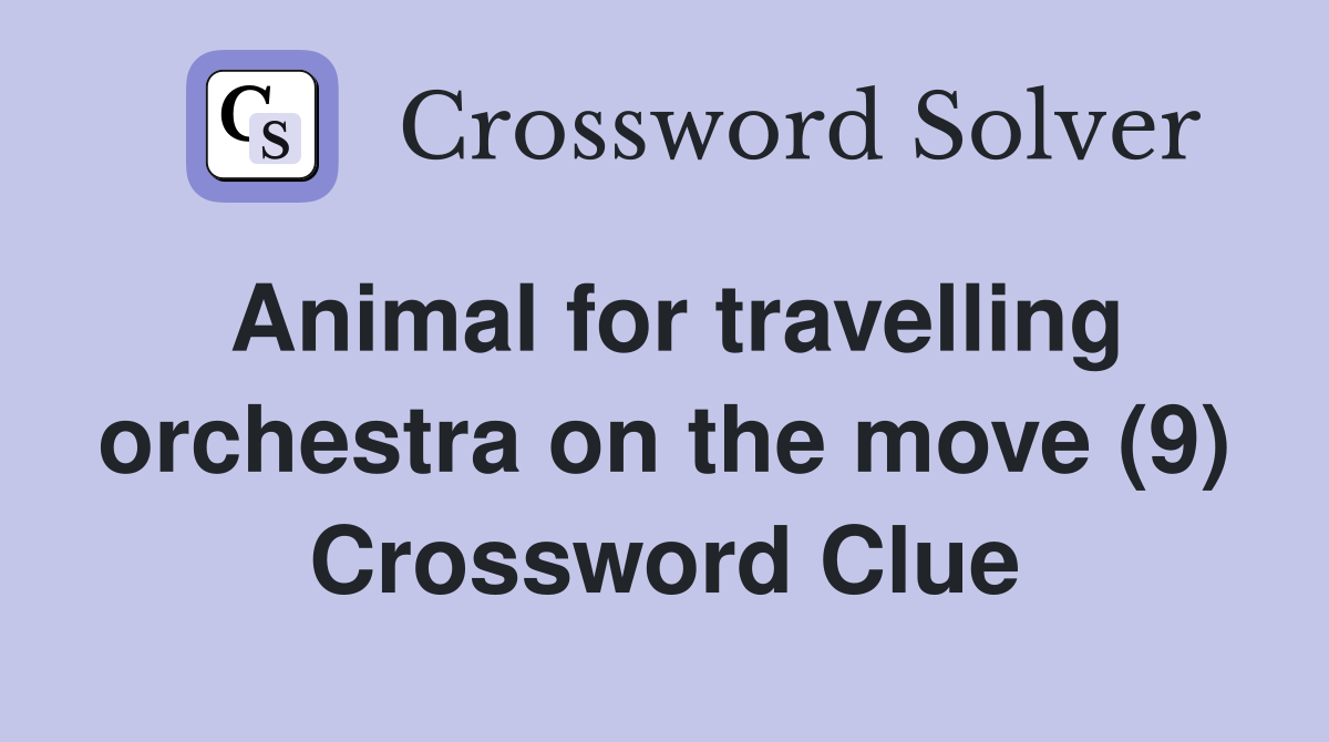 Animal for travelling orchestra on the move (9) Crossword Clue