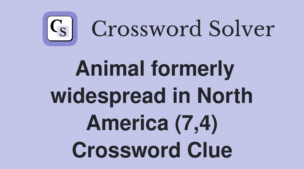 Animal formerly widespread in North America (7,4) Crossword Clue
