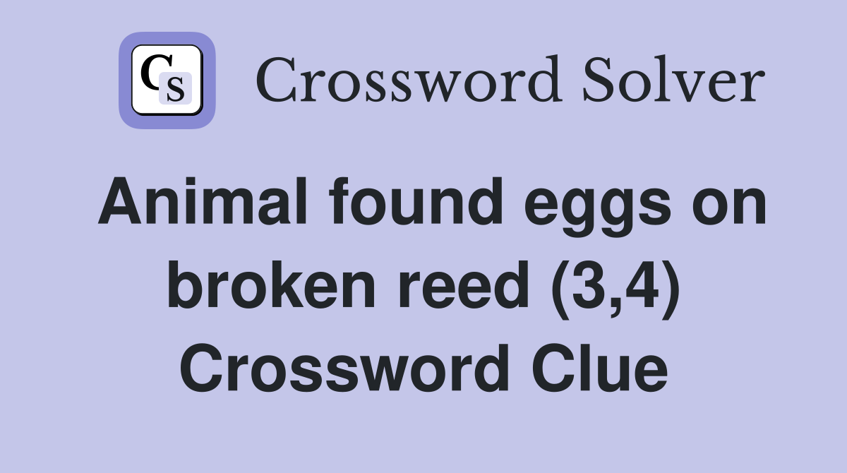 Animal found eggs on broken reed (3,4) Crossword Clue