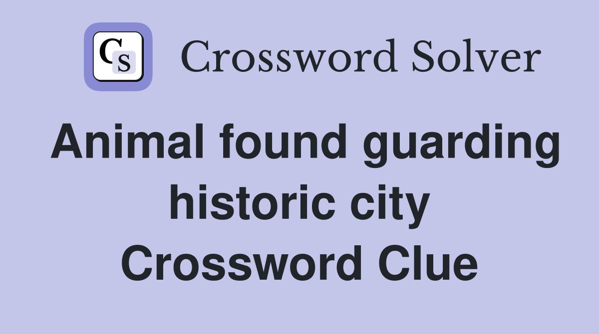 Animal found guarding historic city Crossword Clue