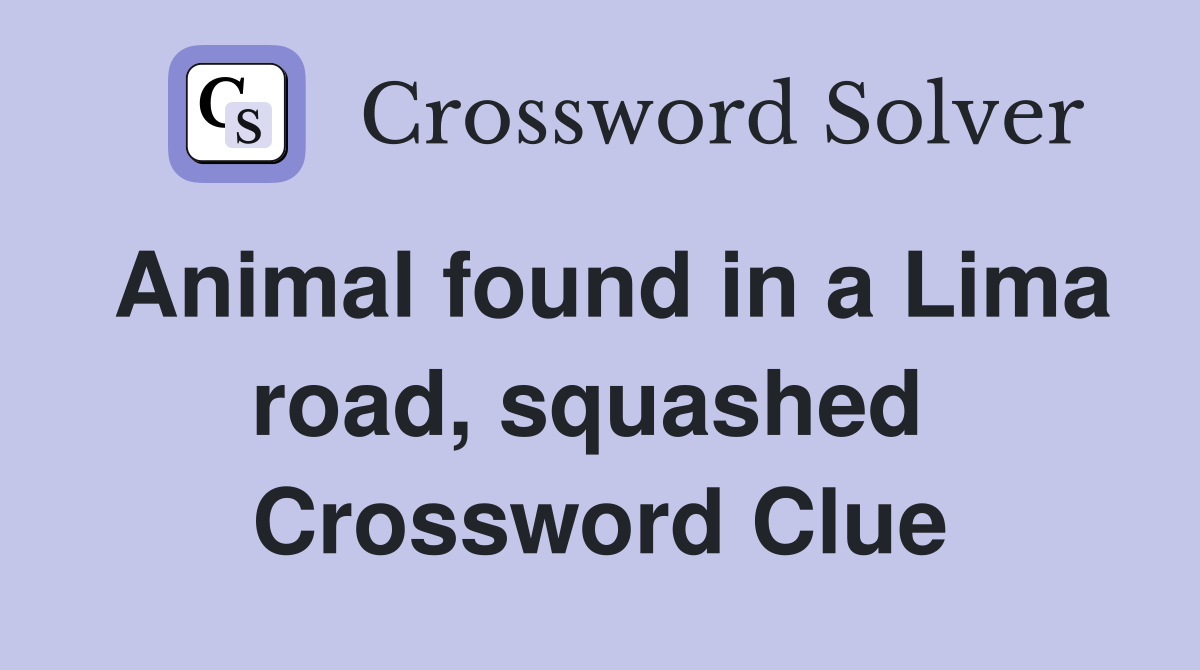 Animal found in a Lima road, squashed  Crossword Clue