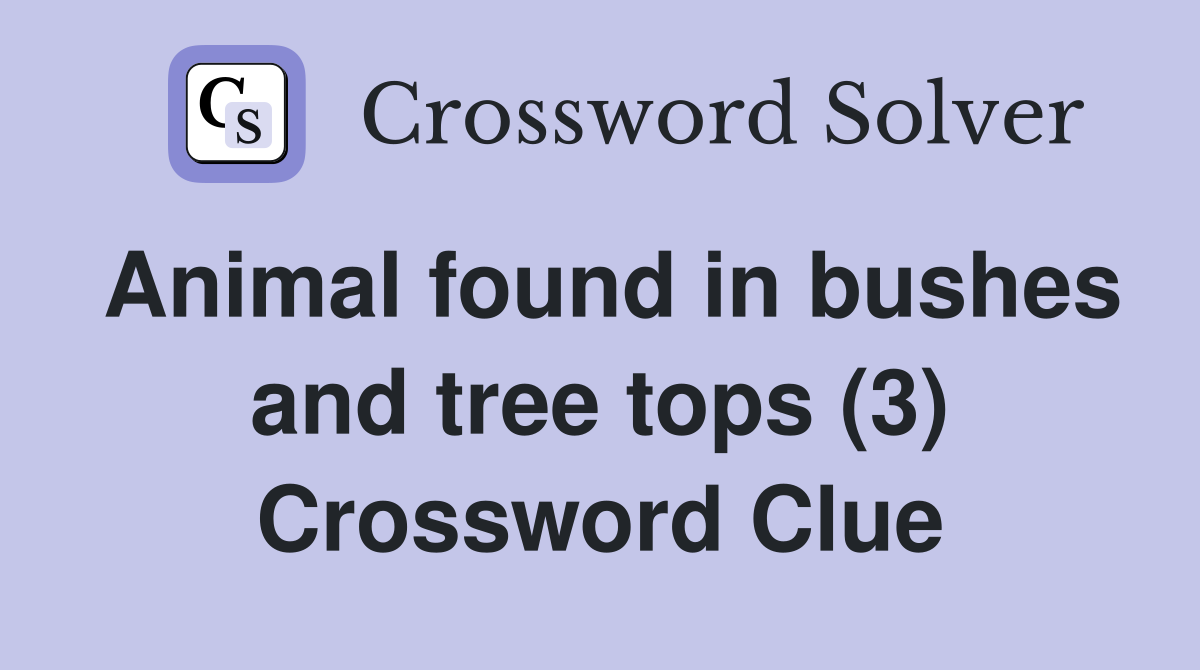 Animal found in bushes and tree tops (3) Crossword Clue