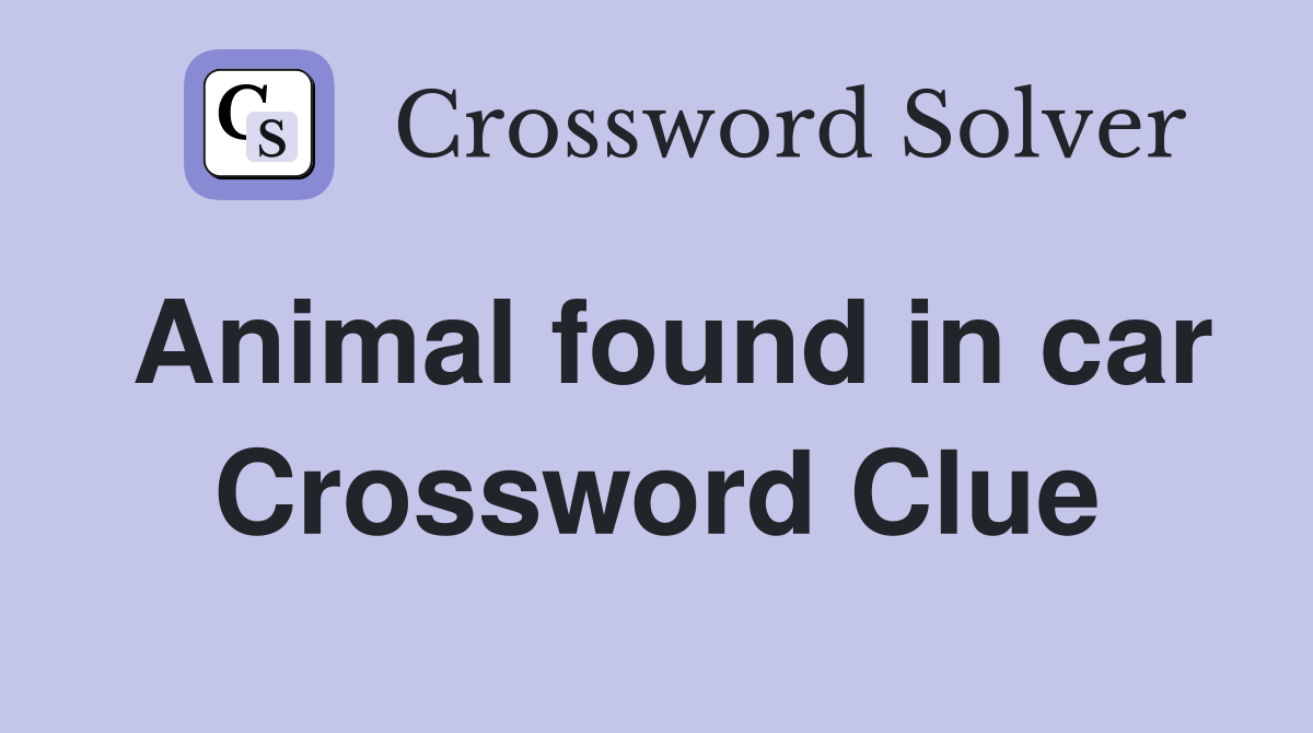 Animal found in car Crossword Clue