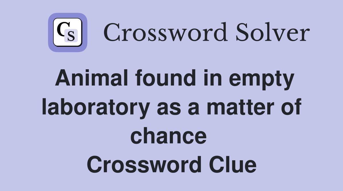 Animal found in empty laboratory as a matter of chance  Crossword Clue