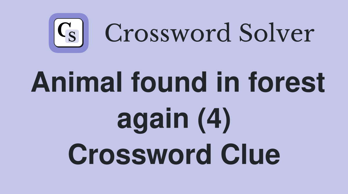 Animal found in forest again (4) Crossword Clue