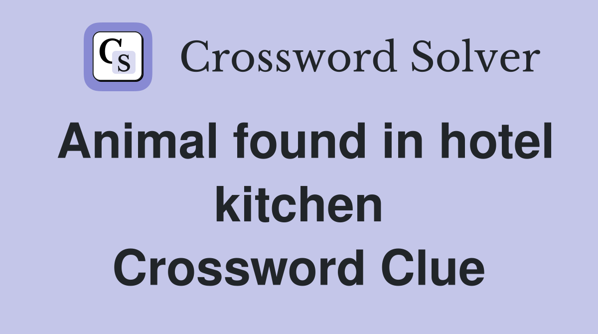 Animal found in hotel kitchen Crossword Clue