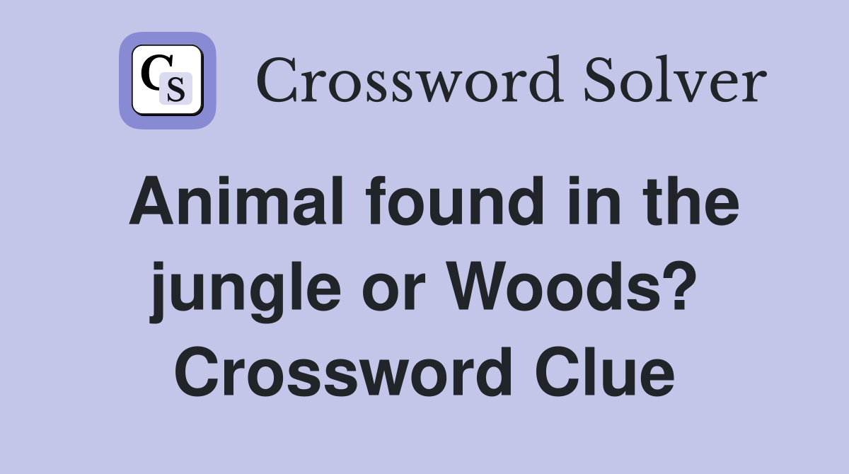 Animal found in the jungle or Woods? Crossword Clue
